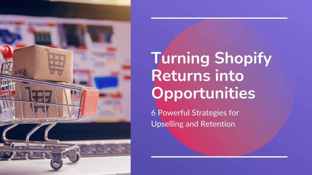 Turning Shopify Returns into Opportunities: 6 Powerful Strategies for Upselling and Retention  