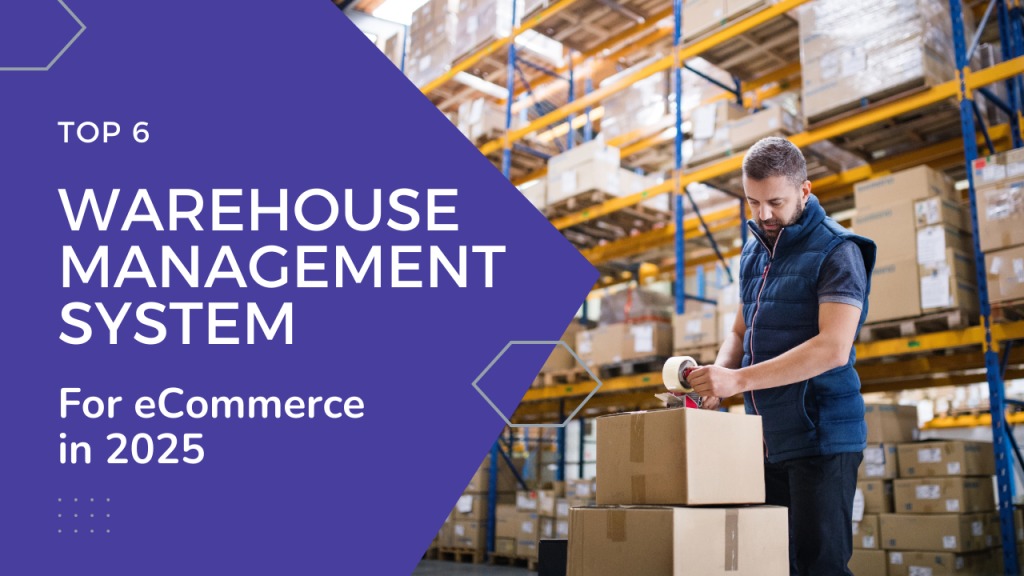 Top 6 Warehouse Management System (WMS) for E-Commerce in 2025