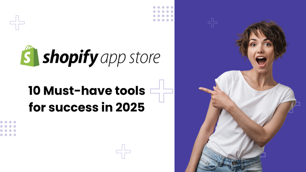 Shopify App Store: 10 Must-Have Tools for Success in 2025